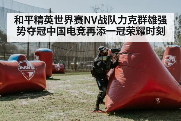 和平精英世界赛NV战队力克群雄强势夺冠中国电竞再添一冠荣耀时刻